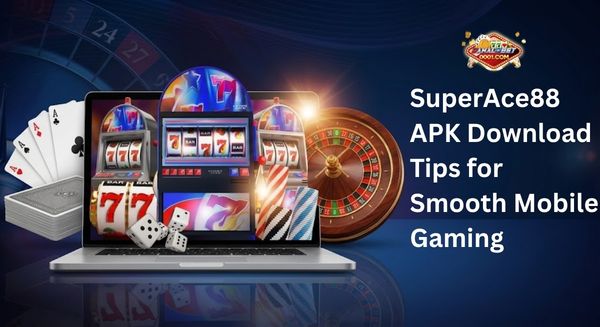 SuperAce88 APK Download Tips for Smooth Mobile Gaming